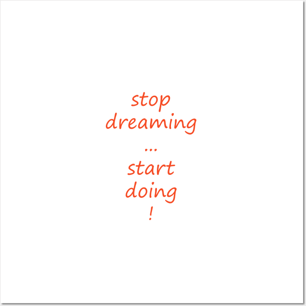 Stop dreaming, start doing Wall Art by Arletta